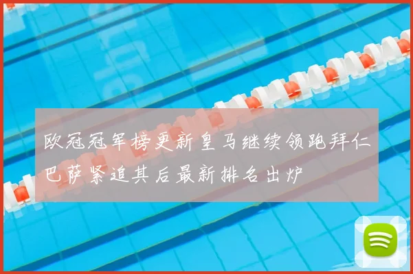 欧冠冠军榜更新皇马继续领跑拜仁巴萨紧追其后最新排名出炉