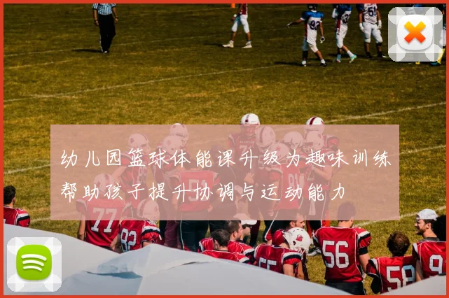 幼儿园篮球体能课升级为趣味训练帮助孩子提升协调与运动能力