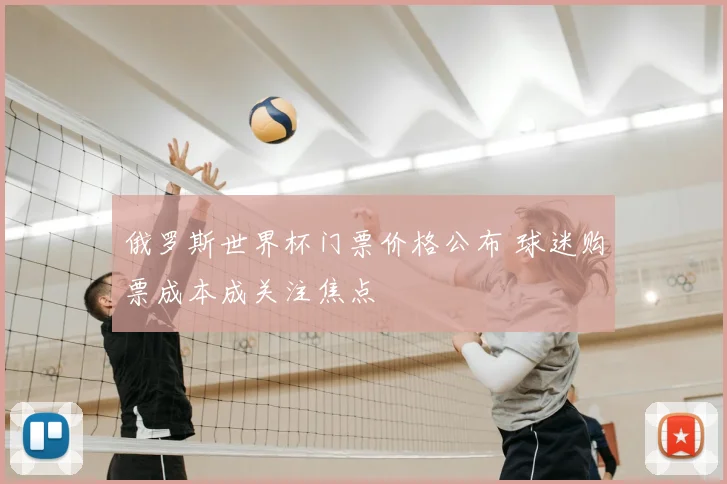 俄罗斯世界杯门票价格公布 球迷购票成本成关注焦点