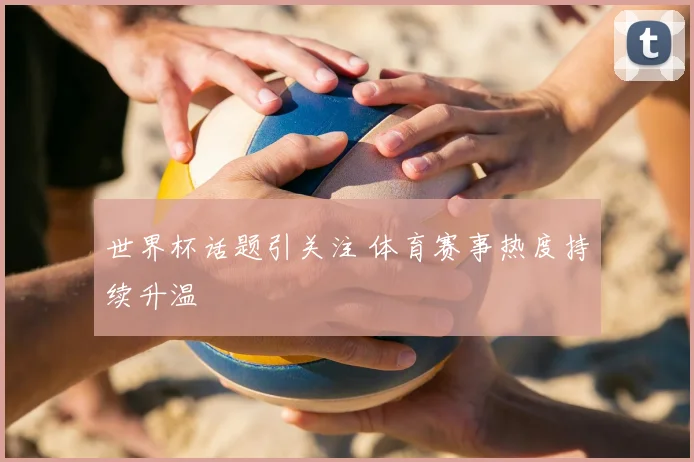世界杯话题引关注 体育赛事热度持续升温